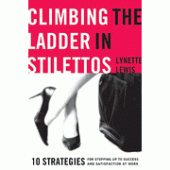 Climbing the Ladder in Stilettos: 10 Strategies for Stepping Up to Success and Satisfaction at Work By Lynette Lewis 
